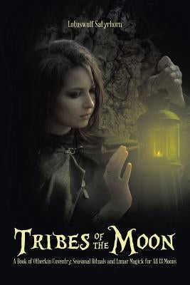Tribes of the Moon: A Book of Otherkin Coventry, Seasonal Rituals and Lunar Magick for All 13 Moons by Satyrhorn, Lotuswulf