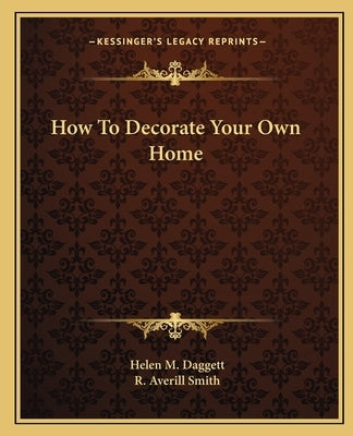 How To Decorate Your Own Home by Daggett, Helen M.