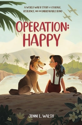 Operation: Happy: A World War II Story of Courage, Resilience, and an Unbreakable Bond by Walsh, Jenni L.