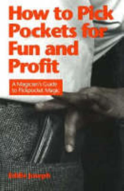 How to Pick Pockets for Fun and Profit: A Magician's Guide to Pickpocketing by Joseph, Eddie