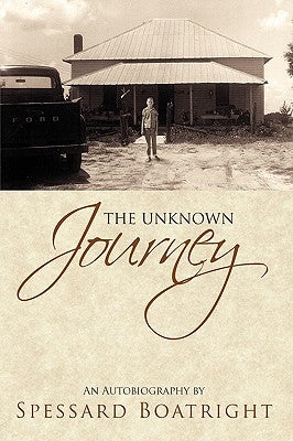 The Unknown Journey: An Autobiography of Spessard Boatright by Boatright, Spessard