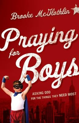 Praying for Boys: Asking God for the Things They Need Most by McGlothlin, Brooke