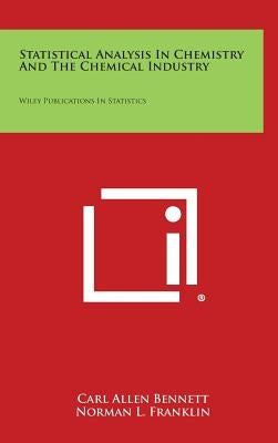 Statistical Analysis in Chemistry and the Chemical Industry: Wiley Publications in Statistics by Bennett, Carl Allen