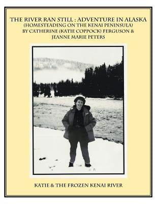 The River Ran Still: Adventure in Alaska by Ferguson, Catherine