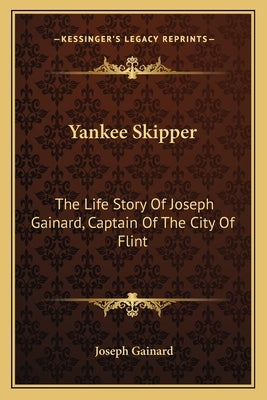 Yankee Skipper: The Life Story Of Joseph Gainard, Captain Of The City Of Flint by Gainard, Joseph