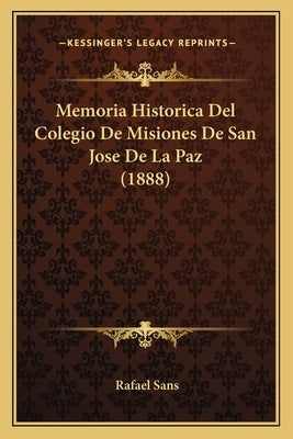 Memoria Historica Del Colegio De Misiones De San Jose De La Paz (1888) by Sans, Rafael