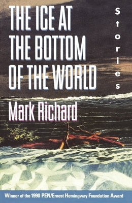 The Ice at the Bottom of the World: Stories by Richard, Mark