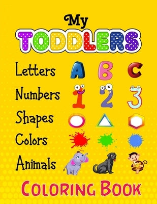 My Toddlers Numbers Letters Shapes Colors and Animals Coloring Book: Embark on a Colorful Adventure of Numbers, Letters, Shapes, Colors, and Animals w by Unique Publisher, F. Maria
