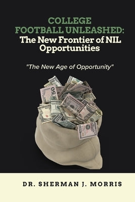 College Football Unleashed: The New Frontier of NIL Opportunities by Morris, Sherman J.