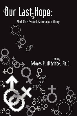 Our Last Hope: Black Male-Female Relationships in Change by Aldridge, Delores P.