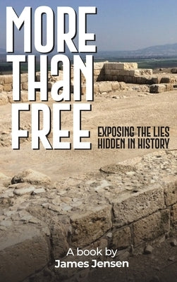 More Than Free: Exposing the Lies Hidden in History by Jensen, James