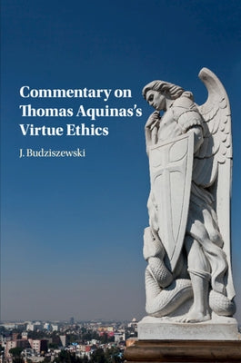 Commentary on Thomas Aquinas's Virtue Ethics by Budziszewski, J.
