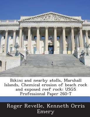 Bikini and nearby atolls, Marshall Islands, Chemical erosion of beach rock and exposed reef rock: USGS Professional Paper 260-T by Revelle, Roger