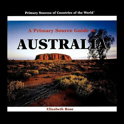 A Primary Source Guide to Australia by Rose, Elizabeth