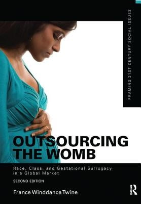 Outsourcing the Womb: Race, Class and Gestational Surrogacy in a Global Market by Winddance Twine, France