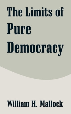 The Limits of Pure Democracy by Mallock, William H.