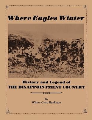 Where Eagles Winter: Histroy and Legend of The Disappointment Country by Bankston, Wilma Crisp
