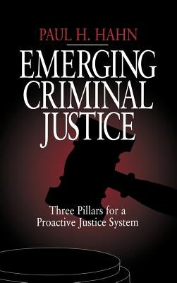 Emerging Criminal Justice: Three Pillars for a Proactive Justice System by Hahn, Paul H.