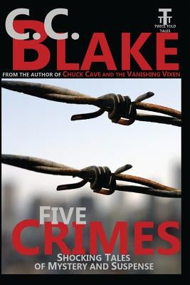 Five Crimes: Shocking Tales of Mystery and Suspense by Blake, C. C.