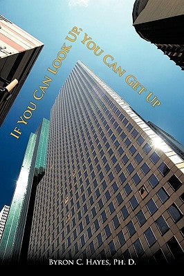 If You Can Look Up, You Can Get Up by Hayes Ph. D., Byron C.