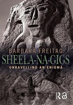 Sheela-na-gigs: Unravelling an Enigma by Freitag, Barbara