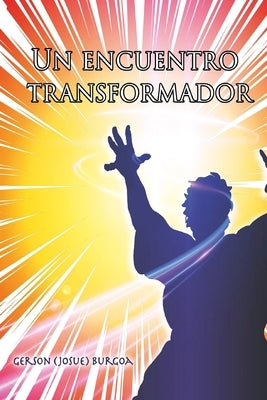 Un Encuentro Transformador by Burgoa, Gerson Josue