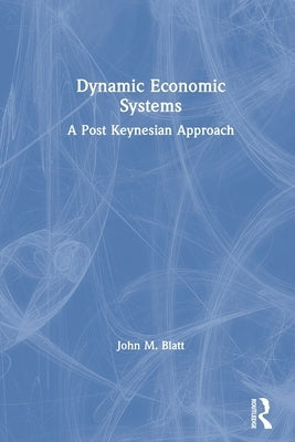 Dynamic Economic Systems: A Post Keynesian Approach by Blatt, John M.