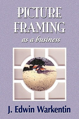PICTURE FRAMING as a Business by Warkentin, J. Edwin