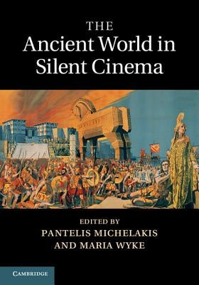 The Ancient World in Silent Cinema by Michelakis, Pantelis