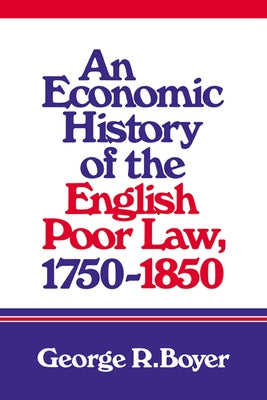 An Economic History of the English Poor Law, 1750 1850 by Boyer, George R.