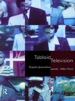 Tabloid Television: Popular Journalism and the 'Other News' by Langer, John