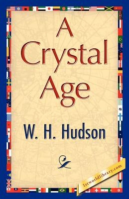 A Crystal Age by W. H. Hudson, H. Hudson