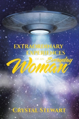 Extraordinary Experiences of an Everyday Woman by Stewart, Crystal