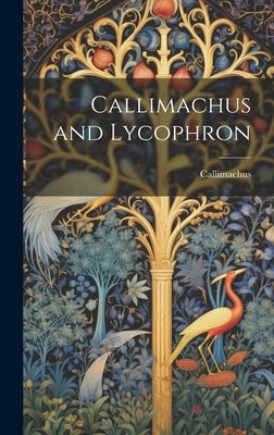 Callimachus and Lycophron by Callimachus