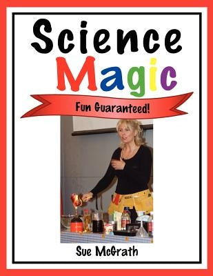 Science Magic: Fun Guaranteed! by McGrath, Sue