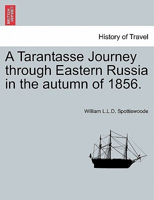 A Tarantasse Journey Through Eastern Russia in the Autumn of 1856. by Spottiswoode, William L. L. D.