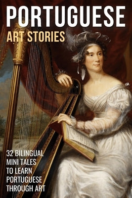 Portuguese Art Stories: 32 Bilingual Mini Tales to Learn Portuguese Through Art by Lang, Mike