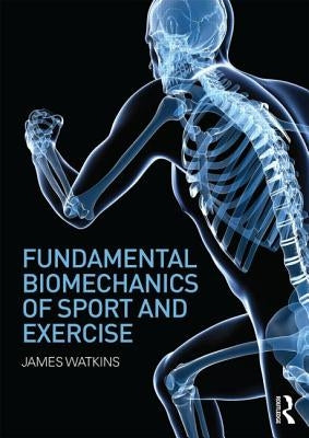 Fundamental Biomechanics of Sport and Exercise by Watkins, James
