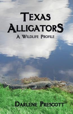 Texas Alligators: A Wildlife Profile by Prescott, Darlene