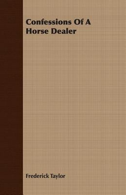 Confessions Of A Horse Dealer by Taylor, Frederick