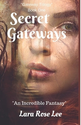 Secret Gateways: An Incredible Fantasy by Lee, Lara Rose