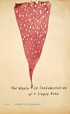 The Whole by Contemplation of a Single Bone: Poems by Pearson, Nancy K.