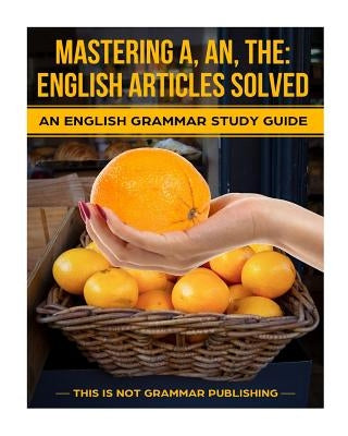 Mastering A, An, The - English Articles Solved: An English Grammar Study Guide by Porter, Douglas