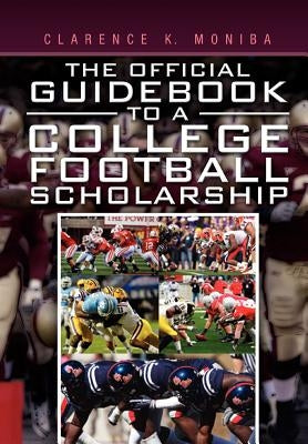 The Official Guidebook to a College Football Scholarship by Moniba, Clarence K.