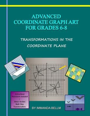 Advanced Coordinate Graph Art for Grades 6-8: Transformations in the Coordinate Plane by Bellm, Immanda