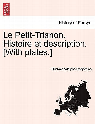 Le Petit-Trianon. Histoire et description. [With plates.] by Desjardins, Gustave Adolphe