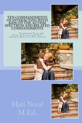 Ten Commandments Of Interacting With Kids On The Autism Spectrum And Related Commandments: Ten Commandments Of Interacting With Kids On The Autism Spe by Nosal M. Ed, Mari E.