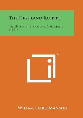 The Highland Bagpipe: Its History, Literature, and Music (1901) by Manson, Wiliam Laird