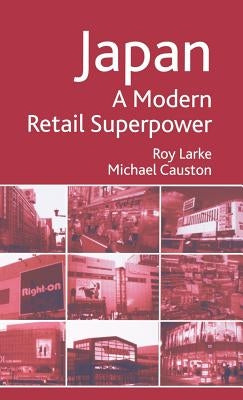 Japan - A Modern Retail Superpower by Larke, R.
