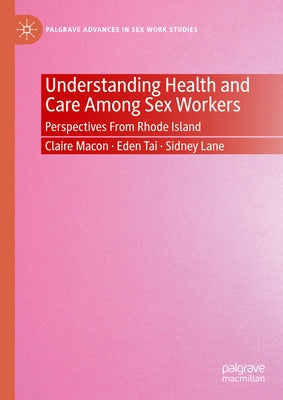 Understanding Health and Care Among Sex Workers: Perspectives from Rhode Island by Macon, Claire